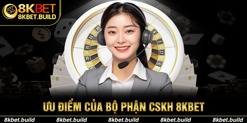 Ưu điểm của bộ phận Hỗ Trợ 8KBET 