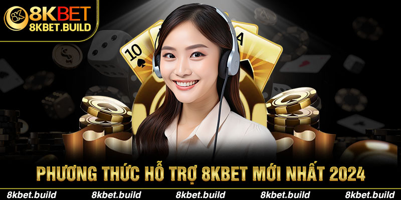 Phương thức Hỗ Trợ 8KBET mới nhất 2024