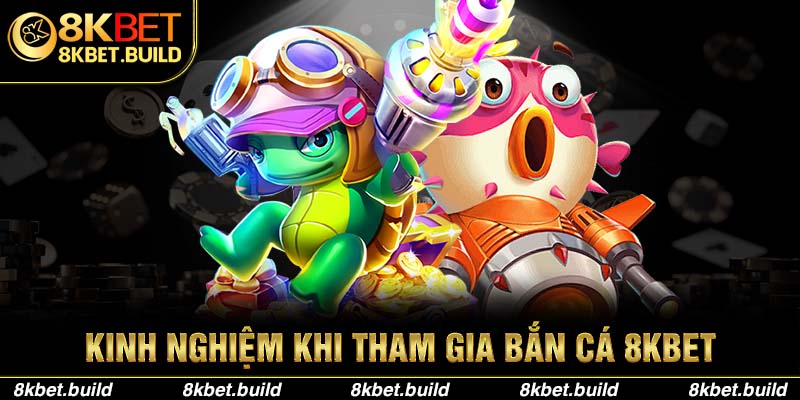 Kinh nghiệm khi tham gia Bắn cá 8KBET