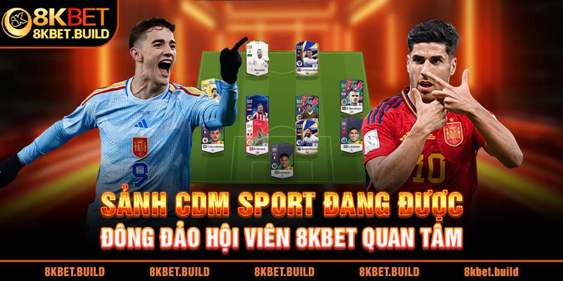 Sảnh CDM Sport đang được đông đảo hội viên 8KBET quan tâm