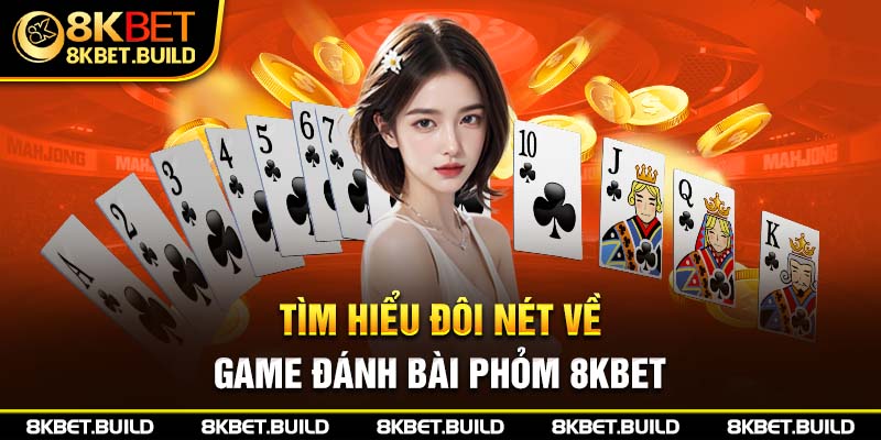 Tìm hiểu đôi nét về game đánh bài phỏm 8KBET