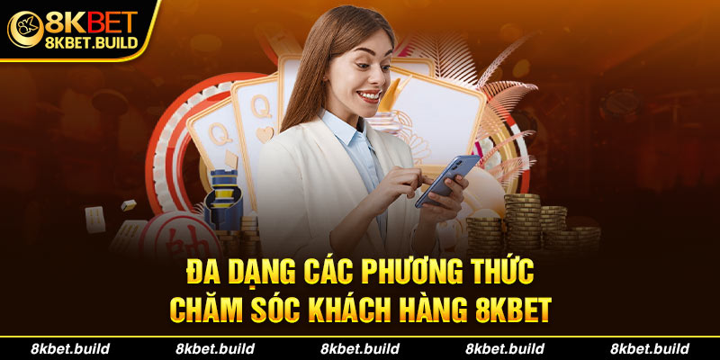 Đa dạng các phương thức chăm sóc khách hàng 8KBET