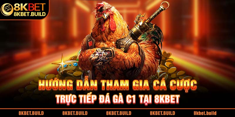 Hướng dẫn tham gia cá cược trực tiếp đá gà c1 tại 8KBET