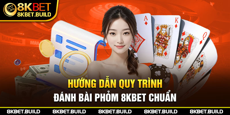 Hướng dẫn quy trình đánh bài phỏm 8KBET chuẩn