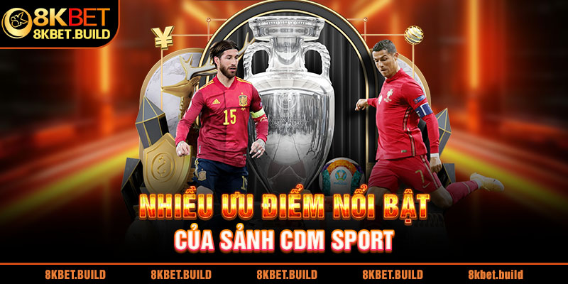 Nhiều ưu điểm nổi bật của sảnh CDM Sport