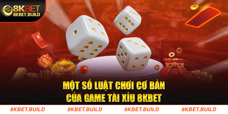 Một số luật chơi cơ bản của game Tài xỉu 8KBET