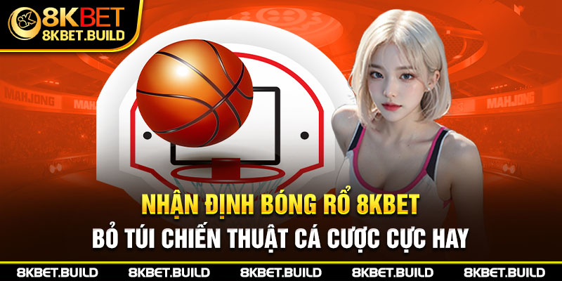 nhận định bóng rổ 8KBET