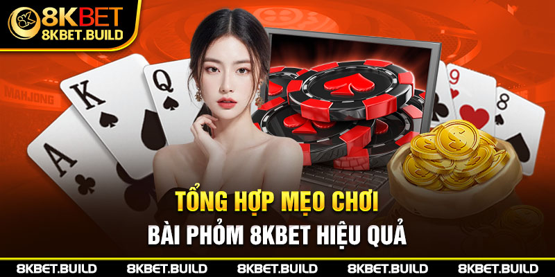 Tổng hợp mẹo chơi bài phỏm 8KBET hiệu quả