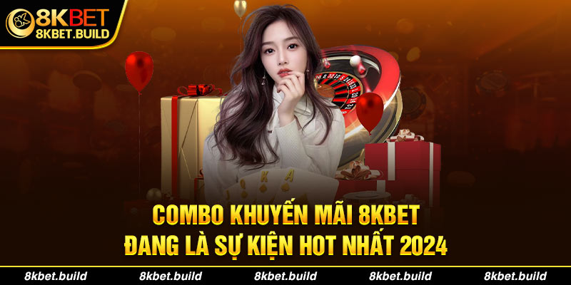 Combo khuyến mãi 8KBET đang là sự kiện hot nhất 2024