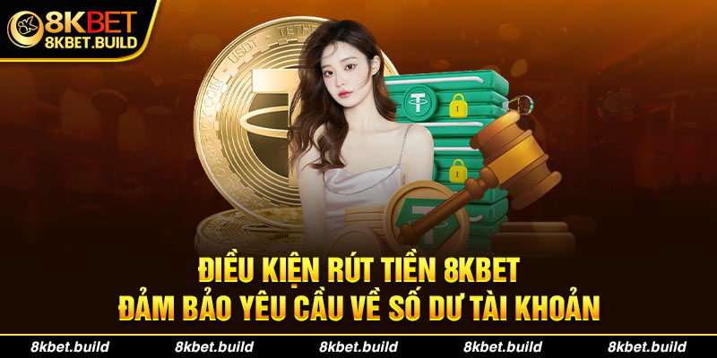 Điều kiện Rút tiền 8KBET là đảm bảo yêu cầu về số dư tài khoản