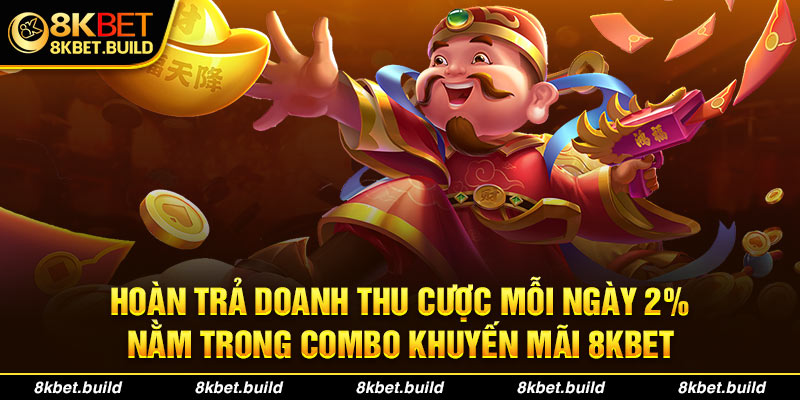 Hoàn trả doanh thu cược mỗi ngày 2% nằm trong combo khuyến mãi 8KBET