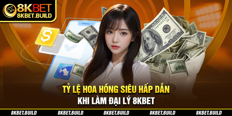 Tỷ lệ hoa hồng siêu hấp dẫn khi làm Đại lý 8KBET