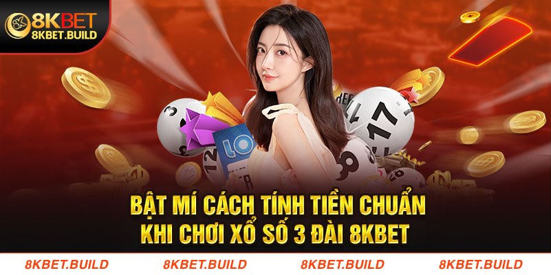 Bật mí cách tính tiền chuẩn khi chơi Xổ số 3 đài 8KBET