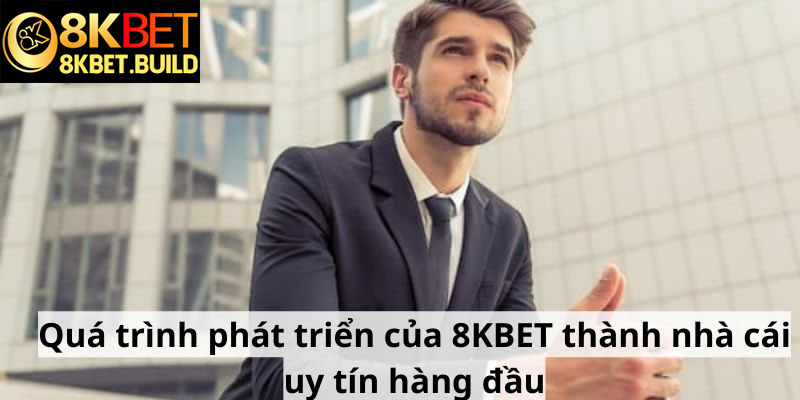 Qúa trình phát triển biến 8KBET thành nhà cái uy tín hàng đầu