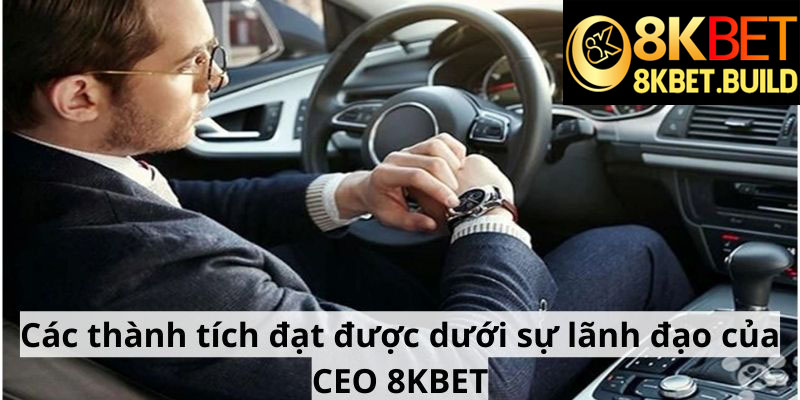 Các thành tích đạt được dưới sự lãnh đạo của CEO 8KBET