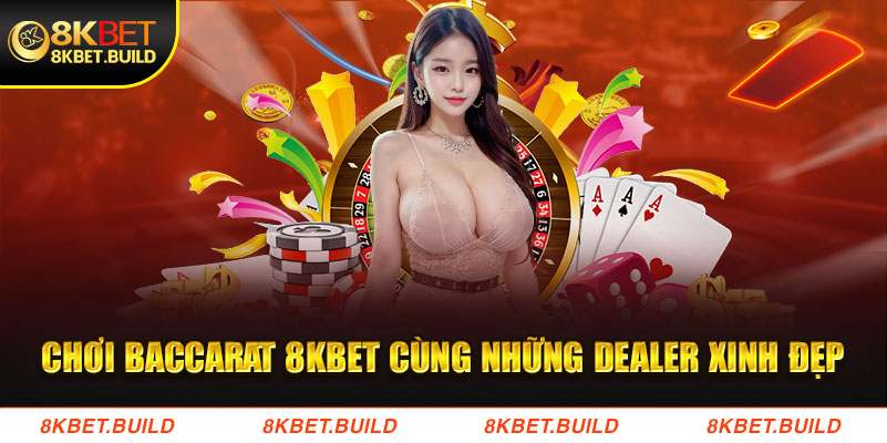 Chơi baccarat 8kbet cùng những dealer xinh đẹp