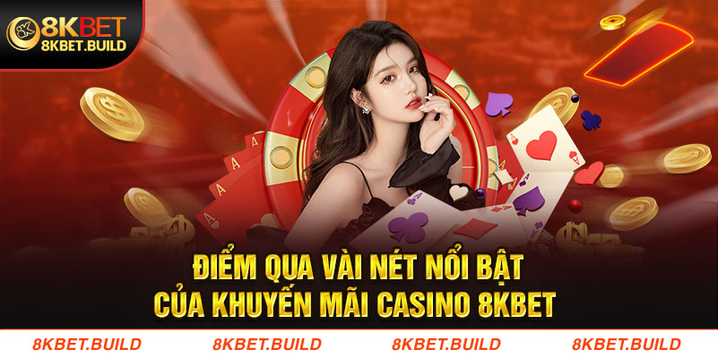 Điểm qua vài nét nổi bật của Khuyến mãi casino 8KBET