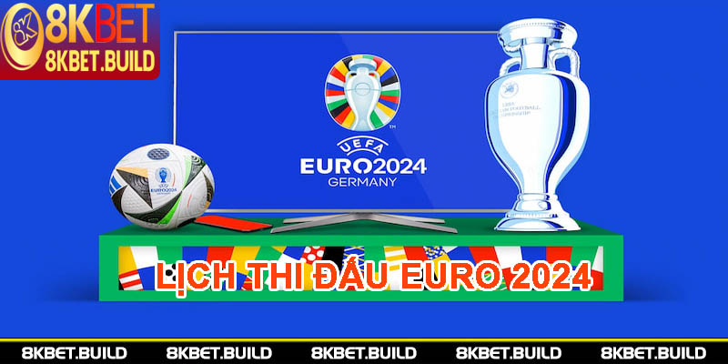 Lịch thi đấu Euro 2024