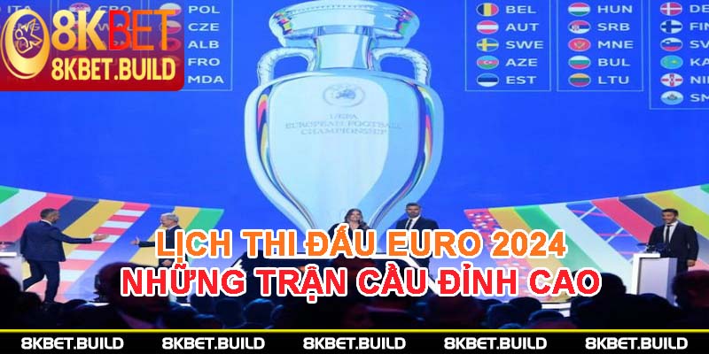 Lịch thi đấu Euro 2024 - Những trận cầu không thể bỏ lỡ