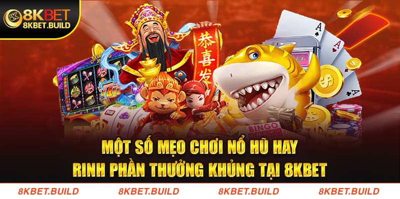 Một số mẹo chơi nổ hũ hay, rinh phần thưởng khủng tại 8KBET