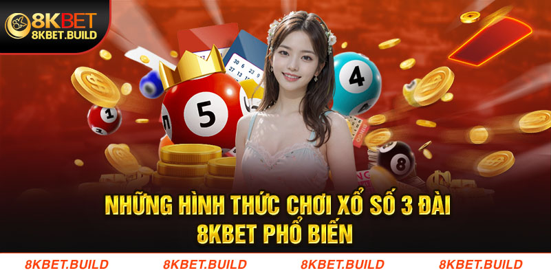 Những hình thức chơi Xổ số 3 đài 8KBET phổ biến