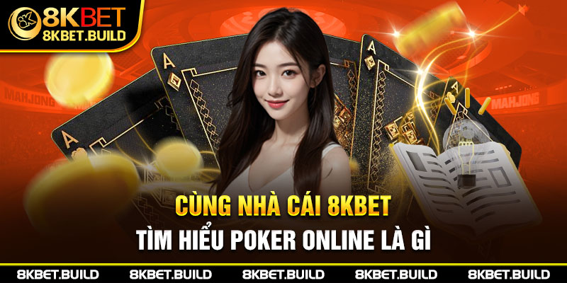 Cùng nhà cái 8KBET tìm hiểu Poker online là gì