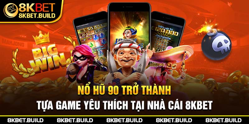 Nổ hũ 90 trở thành tựa game yêu thích tại nhà cái 8KBET