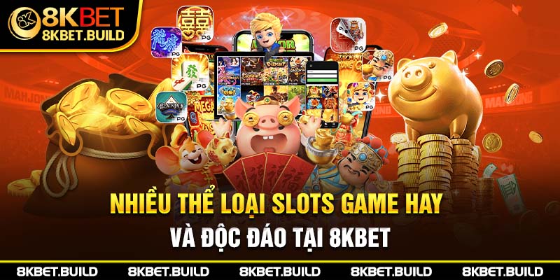 Nhiều thể loại slots game hay và độc đáo tại 8KBET