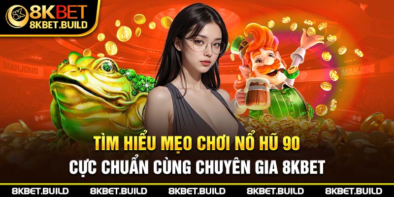 Tìm hiểu mẹo chơi nổ hũ 90 cực chuẩn cùng chuyên gia 8KBET