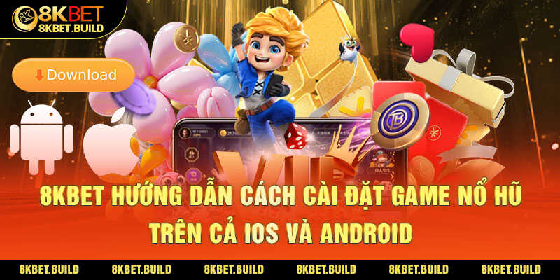 8kbet hướng dẫn cách cài đặt game nổ hũ trên cả ios và android