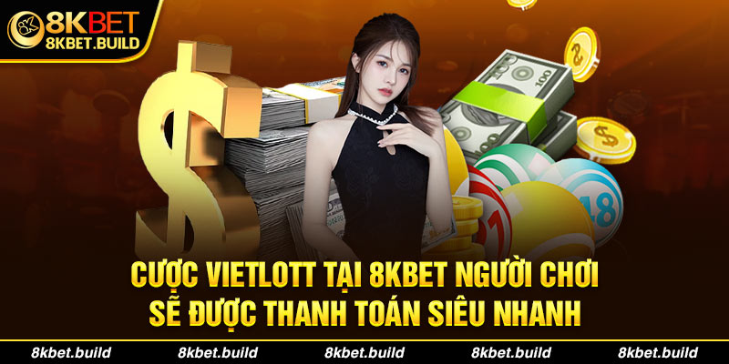 Cược vietlott tại 8KBET người chơi sẽ được thanh toán siêu nhanh