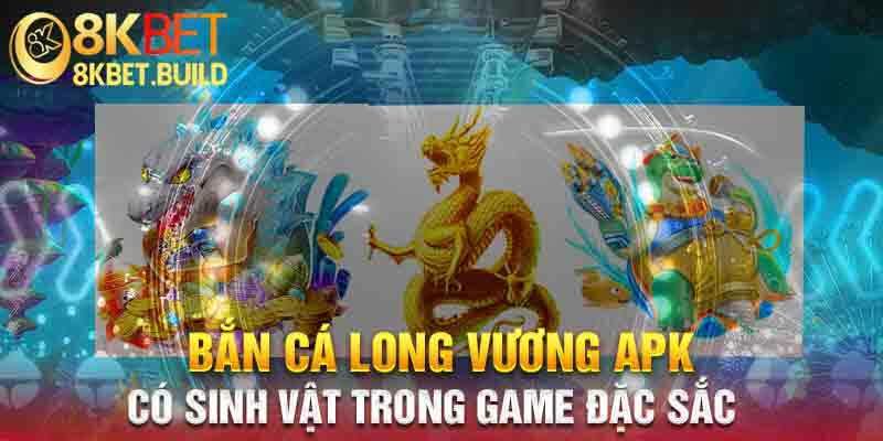 Sinh vật trong game bắn cá long vương apk đặc sắc